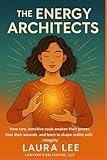The Energy Architects: How rare, sensitive souls awaken their power, heal their wounds, and learn to shape reality with integrity.