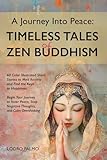 A Journey Into Peace- Timeless Tales of Zen Buddhism: 60 Illustrated Short Stories to Melt Anxiety & Find Keys to Happiness: Begin Your Journey to ... Stop Negative Thoughts & Calm Overthinking