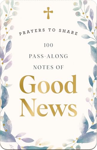 100 Pass-Along Notes of Good News: Prayers to Share (Shareable Messages of Encouragement with a Prayer, Scripture, and Inspirational Quote)