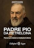 Padre Pio da Pietrelcina. Fenomeni mistici e rivelazioni divine