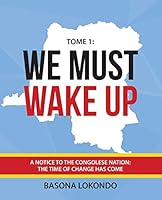 We Must Wake Up: Tome 1: A Notice to the Congolese Nation: The Time of Change Has Come 1925353397 Book Cover