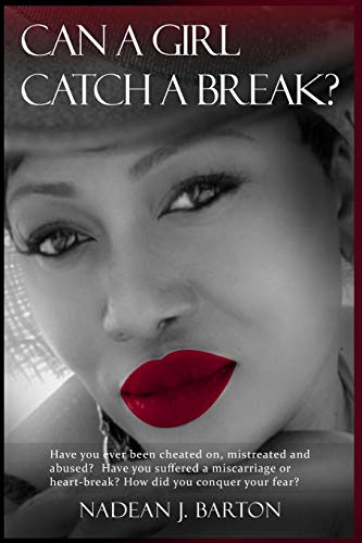 CAN A GIRL CATCH A BREAK?: Have you ever been cheated on, mistreated and abused? Have you suffered a miscarriage or heart-break? How did you conquer your fear?