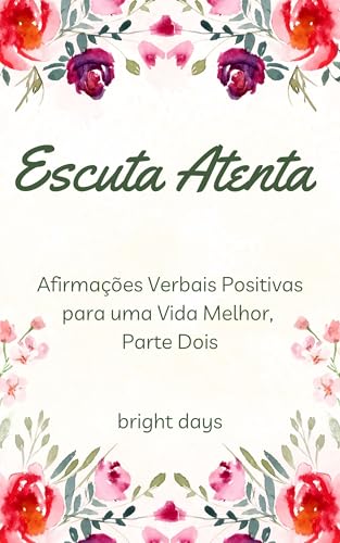 Escuta Atenta: Afirmações Verbais Positivas para uma Vida Melhor, Parte Dois