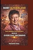 RORY SUTHERLAND: THE HIDDEN PSYCHOLOGY BEHIND EVERYDAY DECISIONS