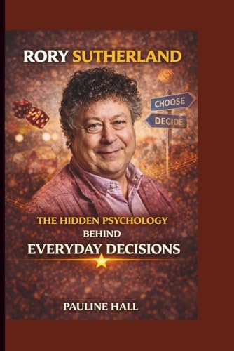 RORY SUTHERLAND: THE HIDDEN PSYCHOLOGY BEHIND EVERYDAY DECISIONS