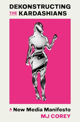 Dekonstructing the Kardashians: A New Media Manifesto