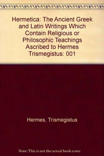 Hermetica: The Ancient Greek and Latin Writings Which Contain Religious or Philosophic Teachings Ascribed to Hermes Trismegistus: 001