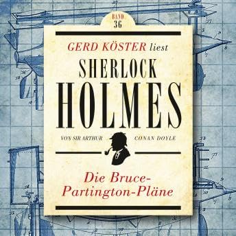Die Bruce-Partington Pläne - Gerd Köster liest Sherlock Holmes, Band 36 (Ungekürzt) - Sir Arthur Conan Doyle