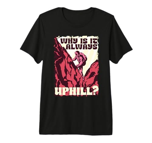 Hiking Day Why is It Always Uphill? Premium T-Shirt
