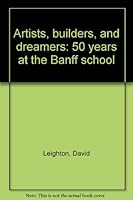 Artists, Builders, and Dreamers: 50 Years at the Banff School 0771052448 Book Cover