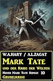 Mark Tate und der Krieg der Welten: Neuer Mark Tate Roman 10: Gruselkrimi - W. A. Hary, A. L. Zagat 