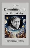 Decodificando a Blavatsky: Secretos de una Doctrina (La Saga Blavatsky)