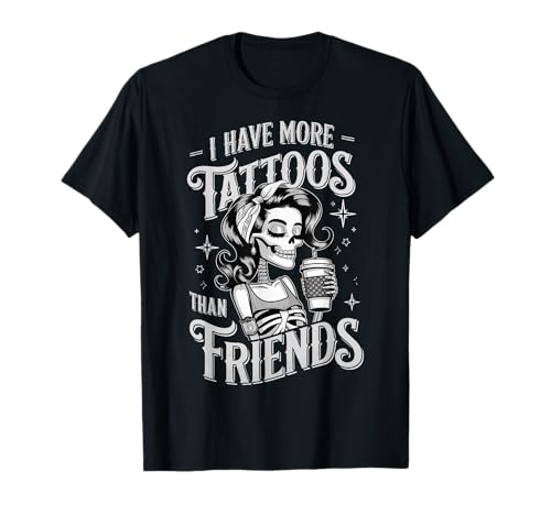 I Have More Tattoos Than Friends T-Shirt
