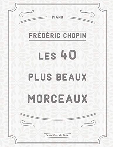 Les 40 plus beaux morceaux de Chopin: Fantaisie-Impromptu, Nocturnes posthumes N°20 & 21, Polonaises Militaire & Héroïque, Ballade N°1 en sol mineur,...