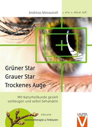 Grüner Star - Grauer Star - Trockenes Auge. Mit Naturheilkunde wirksam selbst behandeln. : Mit Naturheilkunde gezielt vorbeugen und selbst behandeln (Keine Serie)