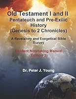 Old Testament I and II: Pentateuch and Pre-Exilic History (Genesis to 2 Chronicles) : A Revelatory and Exegetical Bible Survey: Student Notetaking Manual 1073382427 Book Cover