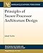 Principles of Secure Processor Architecture Design (Synthesis Lectures on Computer Architecture)