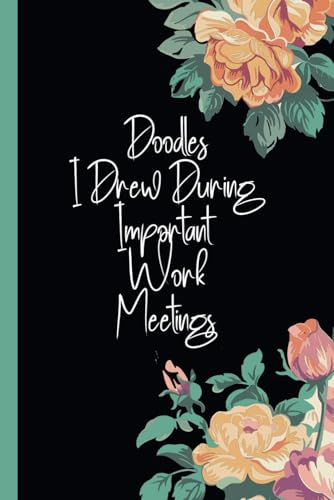Doodles I Drew During Important Work Meetings: Funny Notebook Journal Gift for Women or men Coworkers, Boss from Team, Employees, Friends and Family, ... sarcastic blank lined Notebook for work. image 2
