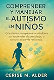 COMPRENDER Y MANEJAR EL AUTISMO EN NIÑOS: Orientación para padres y cuidadores para potenciar el aprendizaje, la comunicación y la resiliencia (Spanish Edition)
