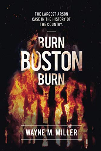 Burn Boston Burn: The Story of the Largest Arson Case in the History of the Country (True Crime Investigations)