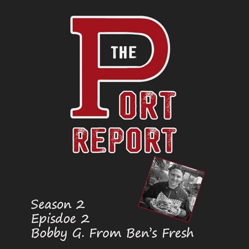 Episode 2: The Port Report - Episode 2-2 - Bobby G from Ben's Fresh