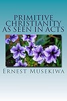 Primitive Christianity As Seen in Acts 1505227879 Book Cover
