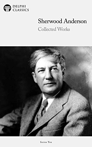 Delphi Collected Works of Sherwood Anderson (Illustrated) (Delphi Series Ten Book 3)