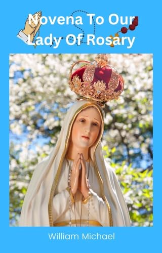 Novena To Our Lady Of Rosary : A Prayer For All The Time
