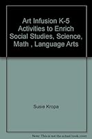 Art Infusion K-5 Activities to Enrich Social Studies, Science, Math , Language Arts B00449D8G6 Book Cover