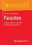 Parasiten: Insekten, Würmer, Einzeller – verdrängte Plagegeister? (essentials) - Friedrich Frischknecht 