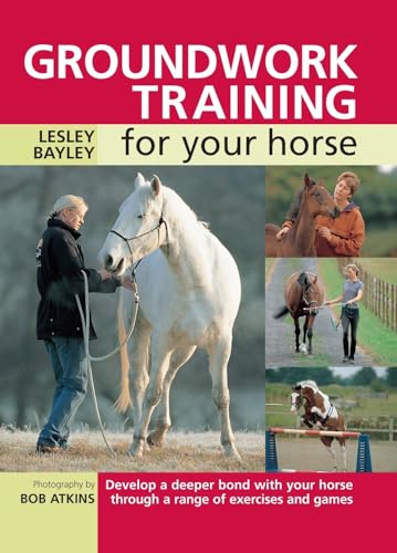 Groundwork Training for Your Horse: Develop a Deeper Bond with