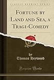 fortune by land and sea, a tragi-comedy (classic reprint)