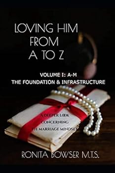 Paperback LOVING HIM FROM A TO Z VOLUME 1: A DEEPER LOOK INTO THE MARRIAGE MINDSET (THE FOUNDATION & INFRASTRUCTURE A-F) Book