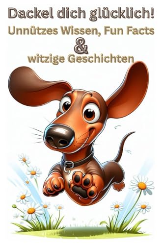 Dackel dich glücklich! Lustiges Dackelbuch, egal ob Rauhaardackel, Kurzhaardackel, Langhaardackel oder amerikanischer Dackel, dieses Buch - Dackel ... Geschichten, Dackel Geschenk Erziehung, Damen