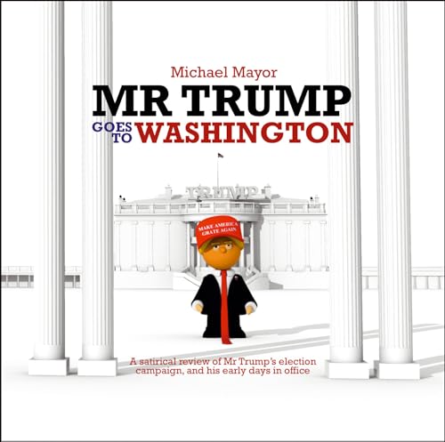 Mr. Trump Goes to Washington: A satirical review of Mr Trump's election campaign, and his early days in office