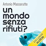 Un mondo senza rifiuti?: Viaggio nell'economia circolare