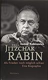 Jitzchak Rabin: Als Frieden noch möglich schien. Eine Biographie (Israel-Studien. Kultur - Geschichte - Politik)