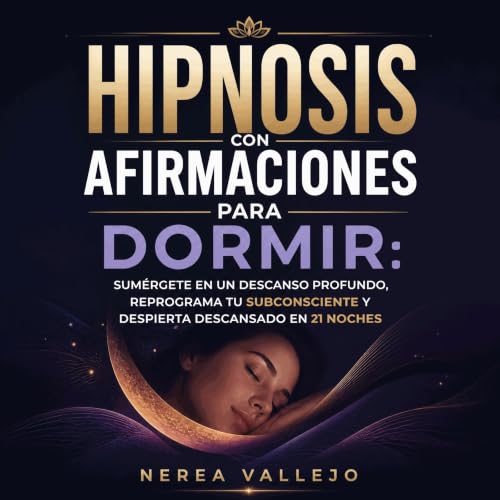 『Hipnosis con afirmaciones para dormir: Sum&eacute;rgete en un descanso profundo, reprograma tu subconsciente y despierta des