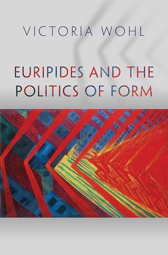 Euripides and the Politics of Form (Martin Classical Lectures)