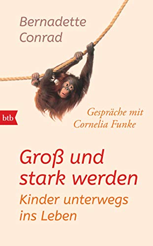 Groß und stark werden: Kinder unterwegs ins Leben.: Gespräche mit Cornelia Funke (German Edition)