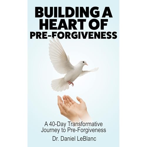 BUILDING A HEART OF PRE-FORGIVENESS Audiolibro Por Daniel LeBlanc arte de portada