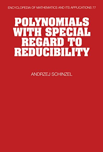 Polynomials with Special Regard to Reducibility (Encyclopedia of Mathematics and its Applications Book 77)