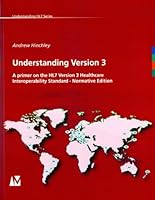 Understanding Version 3 - A Primer on the HL7 Version 3 Healthcare Interoperability Standard - Normative Edition 3933819210 Book Cover