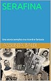 SERAFINA: Una storia semplice tra ricordi e fantasia (Italian Edition) - Assunta Baldi 