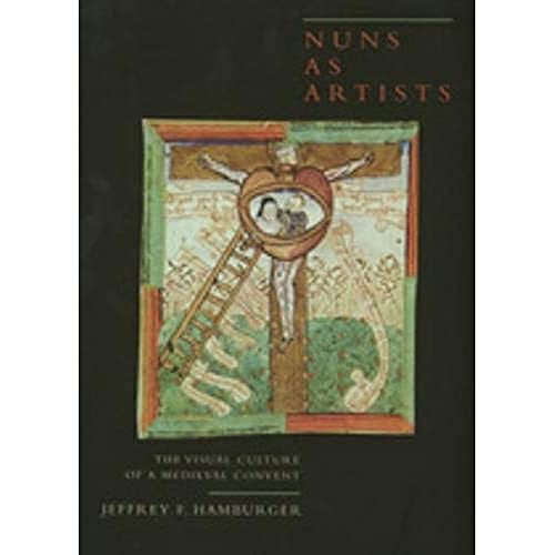 Nuns As Artists: The Visual Culture of a Medieval Convent (California Studies in the History of Art)