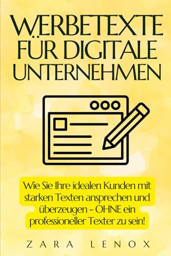 WERBETEXTE FÜR DIGITALE UNTERNEHMEN: Wie Sie Ihre idealen Kunden mit starken Texten ansprechen und überzeugen - OHNE ein professioneller Texter zu sein! (copywriting deutsch, Band 10)