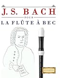 J. S. Bach pour la Flûte à bec: 10 pièces faciles pour la Flûte à bec débutant livre...