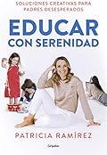 Educar con serenidad: Soluciones creativas para padres desesperados (Familia y escuela)