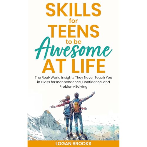 Skills for Teens to Be Awesome at Life - Logan Brooks