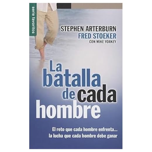 La Batalla de Cada Hombre: El Reto Que Cada Hombre Enfrenta...la Lucha Que Cada Hombre Debe Ganar = Every Man's Battle (Favoritos)